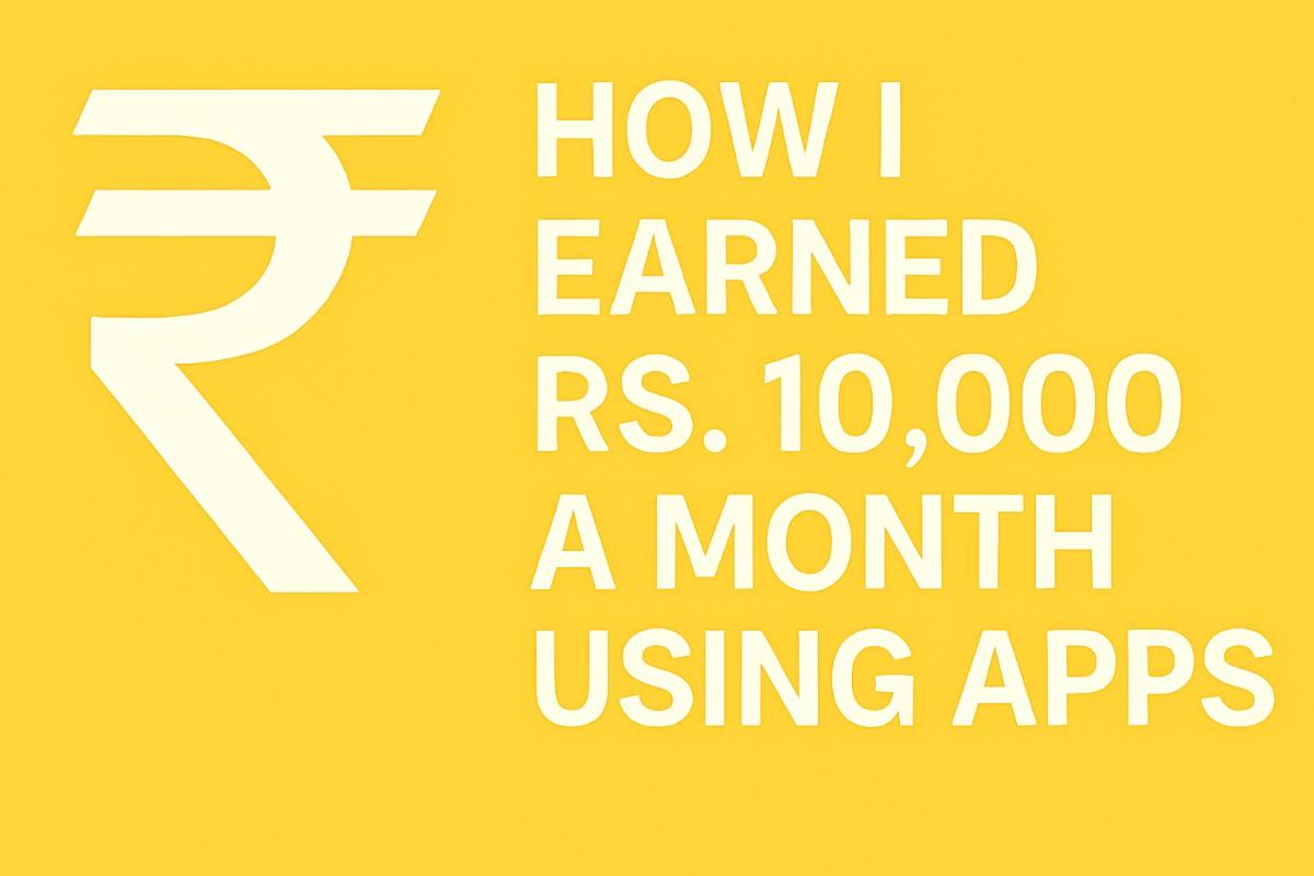 How I Earned Rs. 10,000 a Month Using Earning Apps