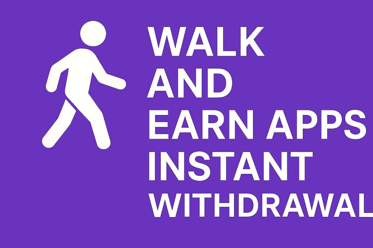 Best Walk and Earn Apps with Instant Withdrawal