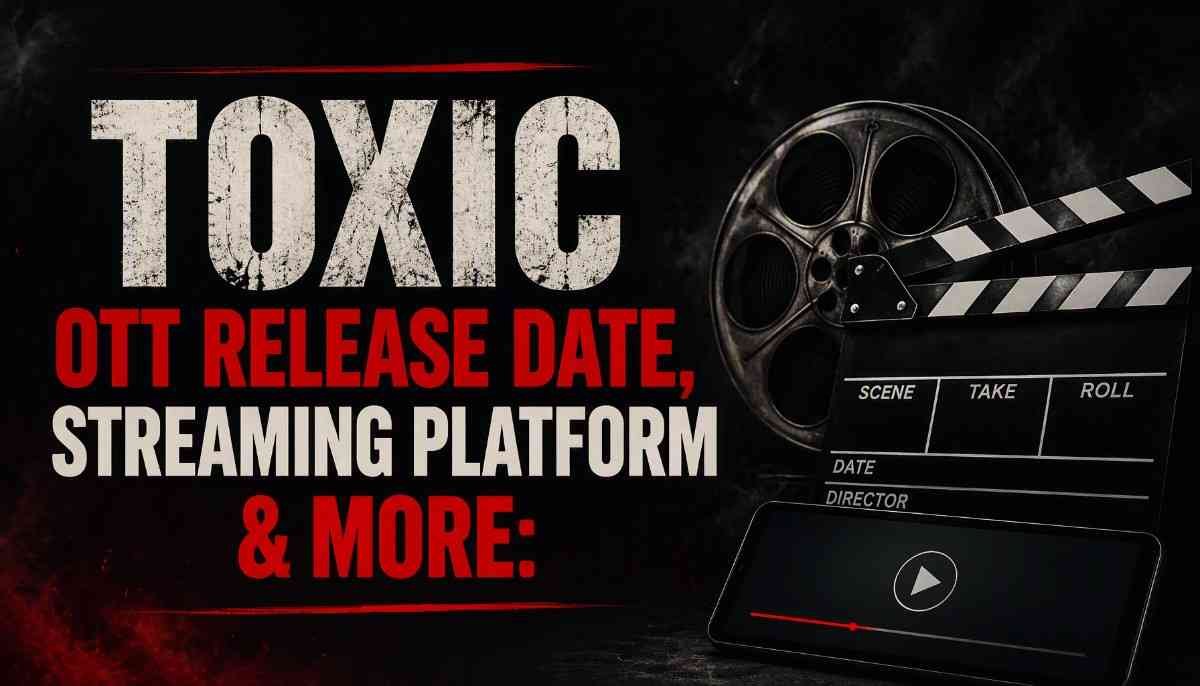 Toxic OTT Release Date, Streaming Platform & More: Everything You Need to Know
